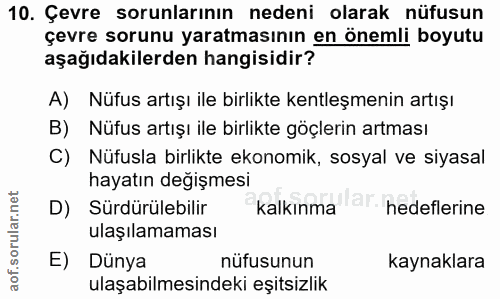 10. soru: Çevre sorunlarının nedeni olarak nüfusun çevre sorunu yaratmasının en önemli boyutu aşağıdakilerden hangisidir? A) Nü…