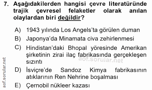 7. soru: Aşağıdakilerden hangisi çevre literatüründe trajik çevresel felaketler olarak anılan olaylardan biri değildir? A) 194…