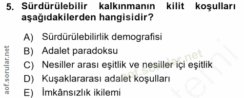 5. soru: Sürdürülebilir kalkınmanın kilit koşulları aşağıdakilerden hangisidir? A) Sürdürülebilirlik demografisi B) Adalet par…