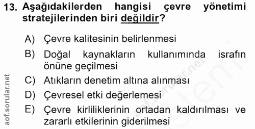 13. soru: Aşağıdakilerden hangisi çevre yönetimi stratejilerinden biri değildir? A) Çevre kalitesinin belirlenmesi B) Doğal kay…