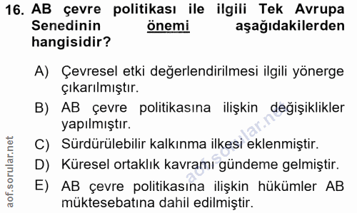16. soru: AB çevre politikası ile ilgili Tek Avrupa Senedinin önemi aşağıdakilerden hangisidir? A) Çevresel etki değerlendirilm…
