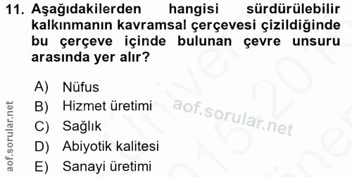 11. soru: Aşağıdakilerden hangisi sürdürülebilir kalkınmanın kavramsal çerçevesi çizildiğinde bu çerçeve içinde bulunan çevre u…
