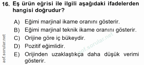 16. soru: Eş ürün eğrisi ile ilgili aşağıdaki ifadelerden hangisi doğrudur? A) Eğimi marjinal ikame oranını gösterir. B) Eğimi…