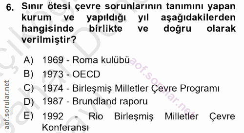 6. soru: Sınır ötesi çevre sorunlarının tanımını yapan kurum ve yapıldığı yıl aşağıdakilerden hangisinde birlikte ve doğru ola…
