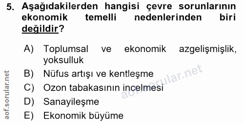 5. soru: Aşağıdakilerden hangisi çevre sorunlarının ekonomik temelli nedenlerinden biri değildir? A) Toplumsal ve ekonomik azg…