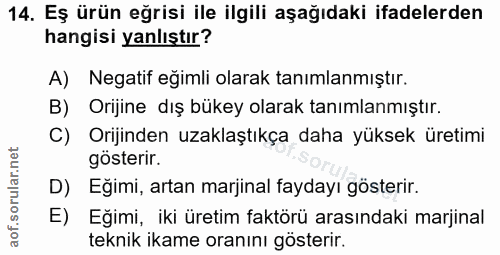14. soru: Eş ürün eğrisi ile ilgili aşağıdaki ifadelerden hangisi yanlıştır? A) Negatif eğimli olarak tanımlanmıştır. B) Orijin…