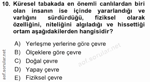10. soru: Küresel tabakada en önemli canlılardan biri olan insanın ise içinde yararlandığı ve varlığını sürdürdüğü, fiziksel ol…