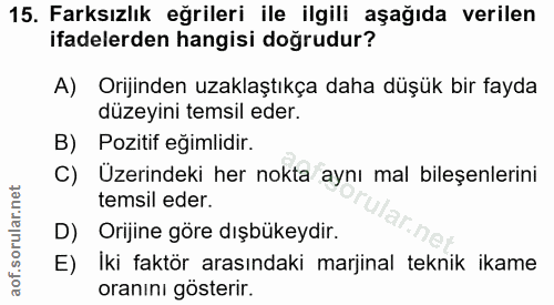 15. soru: Farksızlık eğrileri ile ilgili aşağıda verilen ifadelerden hangisi doğrudur? A) Orijinden uzaklaştıkça daha düşük bir…