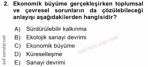 2. soru: Ekonomik büyüme gerçekleşirken toplumsal ve çevresel sorunların da çözülebileceği anlayışı aşağıdakilerden hangisidir…