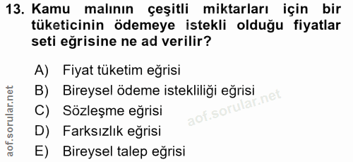 13. soru: Kamu malının çeşitli miktarları için bir tüketicinin ödemeye istekli olduğu fiyatlar seti eğrisine ne ad verilir? A)…