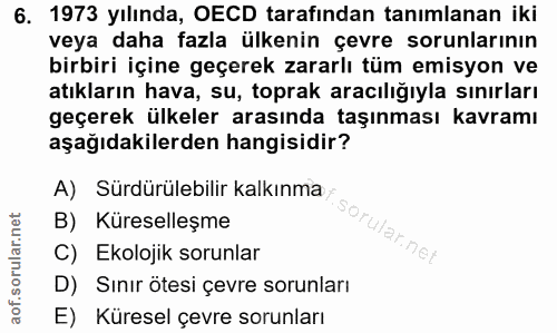6. soru: 1973 yılında, OECD tarafından tanımlanan iki veya daha fazla ülkenin çevre sorunlarının birbiri içine geçerek zararlı…