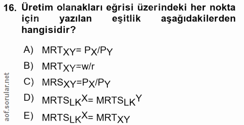 16. soru: Üretim olanakları eğrisi üzerindeki her nokta için yazılan eşitlik aşağıdakilerden hangisidir? A) MRTxy=Рх/Py B) MRTx…