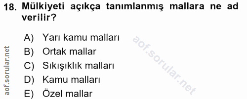 18. soru: Mülkiyeti açıkça tanımlanmış mallara ne ad verilir? A) Yarı kamu malları B) Ortak mallar .sorular.t C) Sıkışıklık mal…