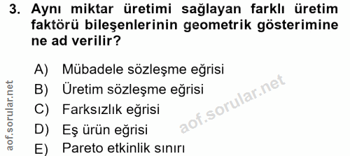 3. soru: Aynı miktar üretimi sağlayan farklı üretim faktörü bileşenlerinin geometrik gösterimine ne ad verilir? A) Mübadele sö…
