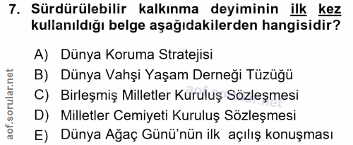 7. soru: Sürdürülebilir kalkınma deyiminin ilk kez kullanıldığı belge aşağıdakilerden hangisidir? A) Dünya Koruma Stratejisi B…