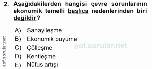 2. soru: Aşağıdakilerden hangisi çevre sorunlarının ekonomik temelli başlıca nedenlerinden biri değildir? A) Sanayileşme B) Ek…