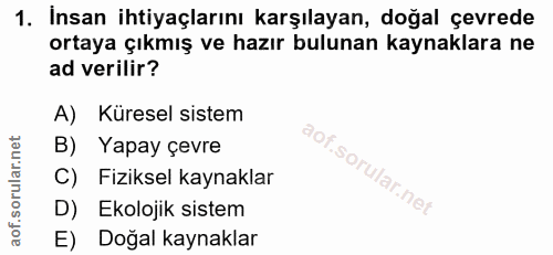 1. soru: İnsan ihtiyaçlarını karşılayan, doğal çevrede ortaya çıkmış ve hazır bulunan kaynaklara ne ad verilir? A) Küresel sis…