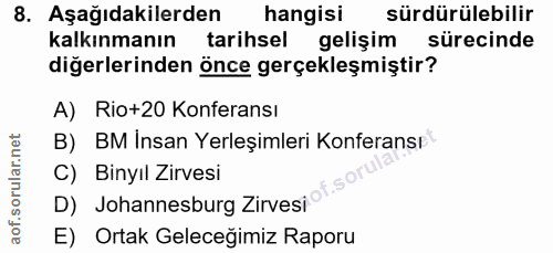 8. soru: Aşağıdakilerden hangisi sürdürülebilir kalkınmanın tarihsel gelişim sürecinde diğerlerinden önce gerçekleşmiştir? A)…