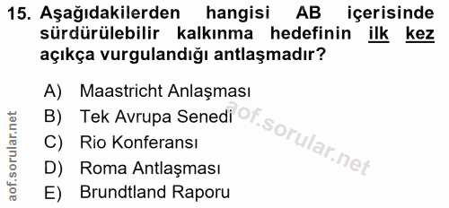 15. soru: Aşağıdakilerden hangisi AB içerisinde sürdürülebilir kalkınma hedefinin ilk kez açıkça vurgulandığı antlaşmadır? A) M…