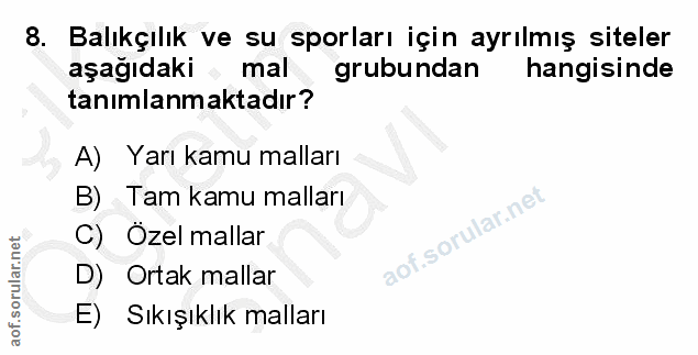 8. soru: Balıkçılık ve su sporları için ayrılmış siteler aşağıdaki mal grubundan hangisinde tanımlanmaktadır? A) Yarı kamu mal…