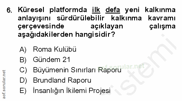 6. soru: Küresel platformda ilk defa yeni kalkınma anlayışını sürdürülebilir kalkınma kavramı çerçevesinde açıklayan çalışma a…