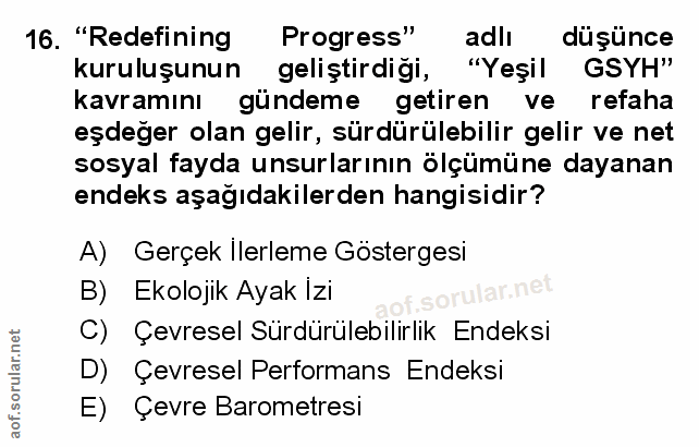 16. soru: "Redefining Progress" adlı duşünce kuruluşunun geliştirdiği, "Yeşil GSYH" kavramını gündeme getiren ve refaha eşdeğer…