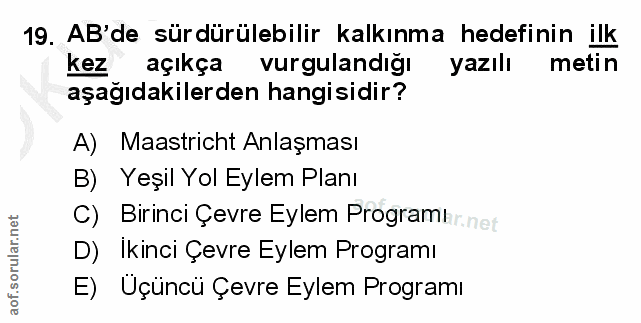 19. soru: AB'de sürdürülebilir kalkınma hedefinin ilk kez açıkça vurgulandığı yazılı metin aşağıdakilerden hangisidir? A) Maast…