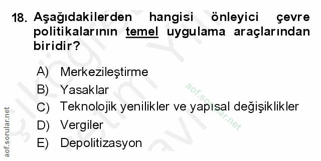18. soru: Aşağıdakilerden hangisi önleyici çevre politikalarının temel uygulama araçlarından biridir? A) Merkezileştirme B) Yas…