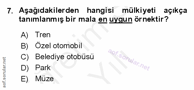 7. soru: Aşağıdakilerden hangisi mülkiyeti açıkça tanımlanmış bir mala en uygun örnektir? A) Tren B) Ozel otomobil C) Belediye…
