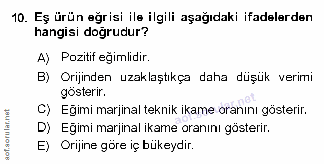 10. soru: Eş ürün eğrisi ile ilgili aşağıdaki ifadelerden hangisi doğrudur? A) Pozitif egimlidir. B) Orijinden uzaklaştıkça dah…