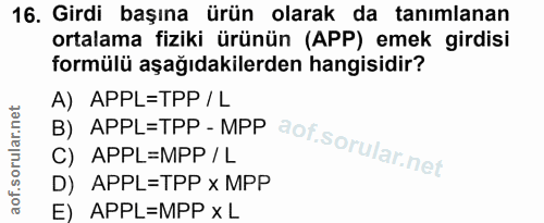 16. soru: Girdi başına ürün olarak da tanımlanan ortalama fiziki ürünün (APP) emek girdisi formülü aşağıdakilerden hangisidir?…