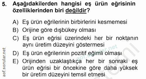 5. soru: Aşağıdakilerden hangisi eş ürün eğrisinin özelliklerinden biri değildir? A) Eş ürün eğrilerinin birbirlerini kesmemes…