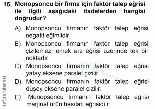 15. soru: Monopsoncu bir firma için faktör talep eğrisi ile ilgili aşağıdaki ifadelerden hangisi doğrudur? A) Monopsoncu firman…