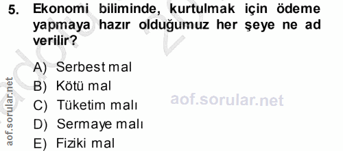 5. soru: Ekonomi biliminde, kurtulmak için ödeme yapmaya hazır olduğumuz her şeye ne ad verilir? A) Serbest mal B) Kötü mal C)…