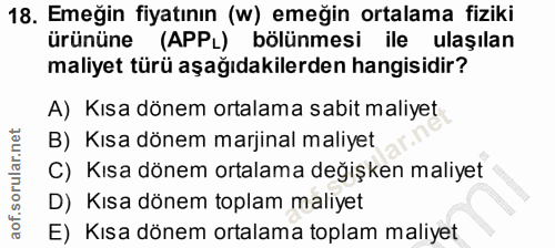 18. soru: Emeğin fiyatının (w) emeğin ortalama fiziki ürününe (APPL) bölünmesi ile ulaşılan maliyet türü aşağıdakilerden hangis…