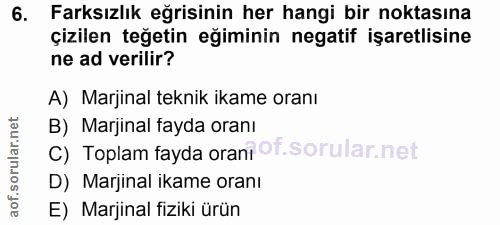 6. soru: Farksızlık eğrisinin her hangi bir noktasına çizilen teğetin eğiminin negatif işaretlisine ne ad verilir? A) Marjinal…