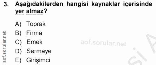 3. soru: Aşağıdakilerden hangisi kaynaklar içerisinde yer almaz? A) Toprak ar.net B) Firma C) Emek oru D) Sermaye aof. E) Giri…