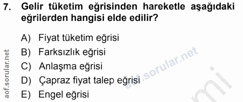 7. soru: Gelir tüketim eğrisinden hareketle aşağıdaki eğrilerden hangisi elde edilir? A) Fiyat tüketim eğrisi B) Farksızlık eğ…