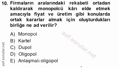 10. soru: Firmaların aralarındaki rekabeti ortadan kaldırarak monopolcu kârı elde etmek amacıyla fiyat ve üretim gibi konularda…