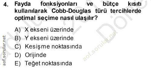 4. soru: Fayda fonksiyonları ve bütçe Kısıtı kullanılarak Cobb-Douglas türü tercihlerde optimal seçime nasıl ulaşılır? A) X ek…
