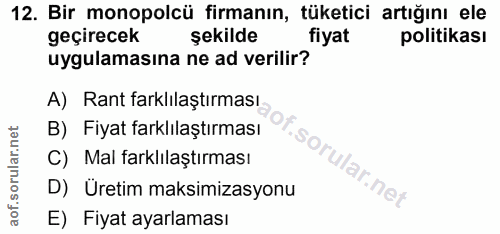 12. soru: Bir monopolcü firmanın, tüketici artığını ele geçirecek şekilde fiyat politikası uygulamasına ne ad verilir? A) Rant…