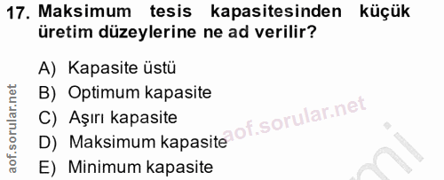 17. soru: Maksimum tesis kapasitesinden küçük üretim düzeylerine ne ad verilir? A) Kapasite üstü B) Optimum kapasite D) Maksimu…