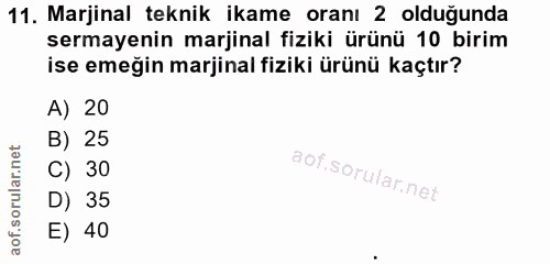 11. soru: Marjinal teknik ikame oranı 2 olduğunda sermayenin marjinal fiziki ürünü 10 birim ise emeğin marjinal fiziki ürünü ka…