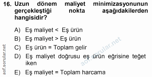 16. soru: Uzun dönem maliyet minimizasyonunun gerçekleştiği nokta aşağıdakilerden hangisidir? A) Eş maliyet < Eş ürün B) Eş mal…