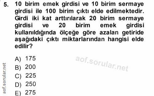5. soru: 10 birim emek girdisi ve 10 birim sermaye girdisi ile 100 birim çıktı elde edilmektedir. Girdi iki kat arttırılarak 2…