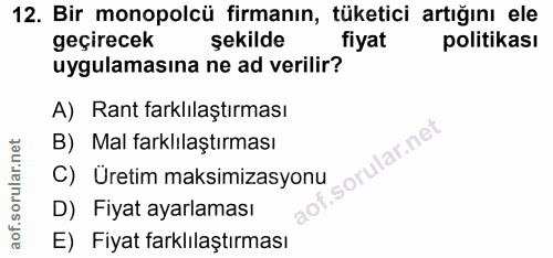 12. soru: Bir monopolcü firmanın, tüketici artığını ele geçirecek şekilde fiyat politikası uygulamasına ne ad verilir? A) Rant…