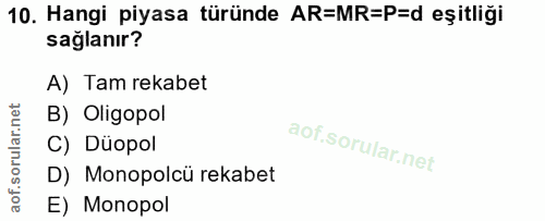 10. soru: Hangi piyasa türünde AR=MR=P=d eşitliği sağlanır? A) Tam rekabet B) Oligopol C) Düopol D) Monopolcü rekabet E) Monopol