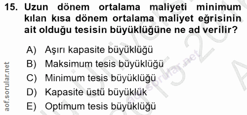 15. soru: Uzun dönem ortalama maliyeti minimum kılan kısa dönem ortalama maliyet eğrisinin ait olduğu tesisin büyüklüğüne ne ad…