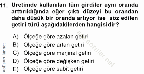 11. soru: Üretimde kullanılan tüm girdiler aynı oranda arttırıldığında eğer çıktı düzeyi bu orandan daha düşük bir oranda artıy…