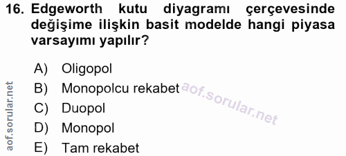 16. soru: Edgeworth kutu diyagramı çerçevesinde degişime ilişkin basit modelde hangi piyasa varsayımı yapılır? A) Oligopol C) D…